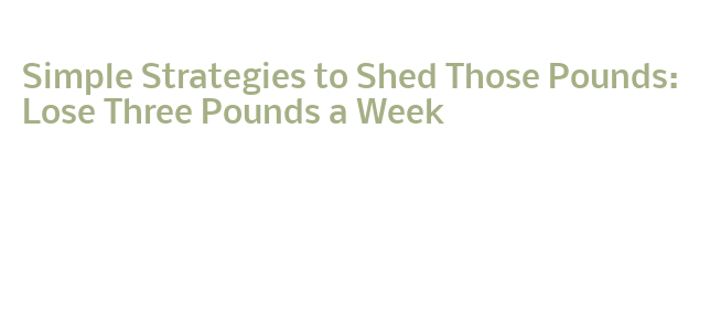 Simple Strategies to Shed Those Pounds: Lose Three Pounds a Week ...
