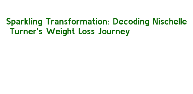 Sparkling Transformation: Decoding Nischelle Turner's Weight Loss ...
