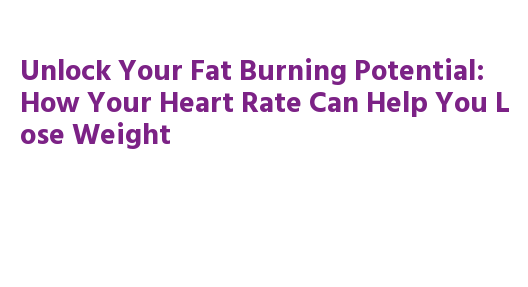 Unlock Your Fat Burning Potential: How Your Heart Rate Can Help You ...