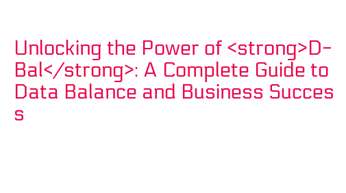 Unlocking the Power of D-Bal : A Complete Guide to Data Balance and ...